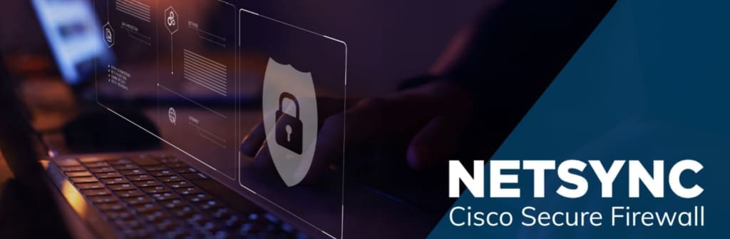 Empower Your Business with Cisco Firewalls and Netsync’s Expertise